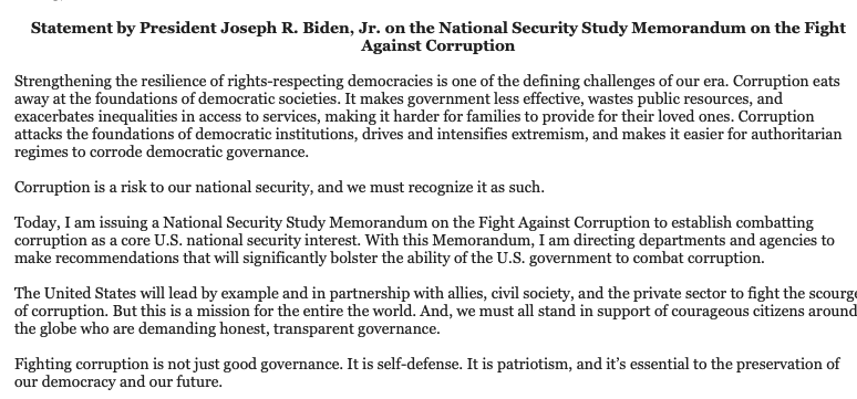 Biden has issued a National Security Study Memorandum to establish combatting corruption as a core US national security interest. Says he's directing depts & agencies to make recommendations that will significantly bolster the ability of the US government to combat corruption