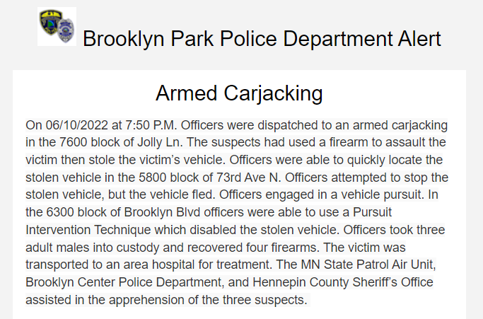 Brooklyn Park police said the victim was pistol-whipped by one of the suspects during a carjacking on the 7600 block of Jolly Ln. - Officers found the vehicle on the 5800 block of 73rd Ave. N. and engaged pursuit