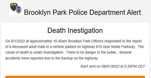 Brooklyn Park PD is investigating the death of a male found in a vehicle Monday morning about 10:40 a.m. on Hwy 610 near Noble Pkwy.  Several crashes resulted from the back up on the highway