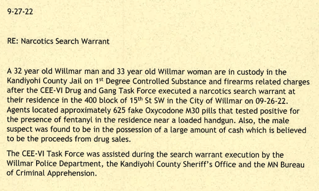 Kandiyohi County authorities say a 33-year-old man and a 33-year-old woman, both of Willmar, were arrested after a search warrant yesterday on the 400 block of 15th St. South-West in Willmar. Agents found about 625 fake Oxy pills that tested positive for fentanyl and a loaded handgun