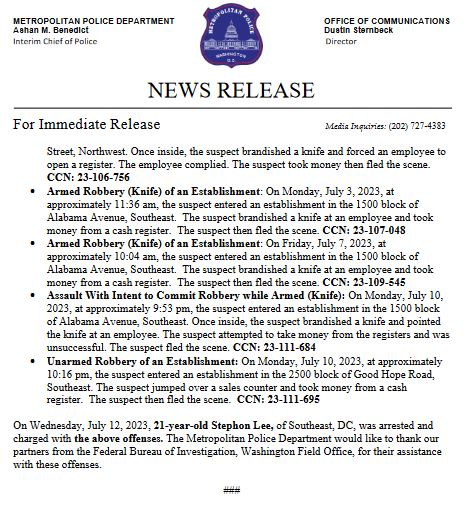 MPD announced an arrest for an individual who did 8 robberies and 2 assault with intent to rob offenses. Between April 5th to Jult 10th this individual was on a crime spree. The 1500 Bl. of Alabama Ave. shopping center was hit multiple times.MPD announces an arrest has been made in reference to Robbery of an Establishment offenses that occurred in the District.  nnThank you to all who assisted in making DC safer with this arrest.  nnRelease: