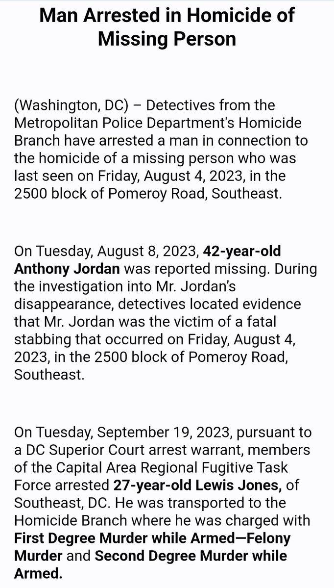 Homicide STABBING W/MAN STILL : 2500 Bl. of Pomeroy Rd. S.E. @DCPoliceDept has announced an arrest of 27 year old Lewis Jones for the Murder of 42 year old Anthony Jordan. Mr. Jordan went missing on 8/4/2023. MPD has confirmed Mr. Jordan has not been located as of yet