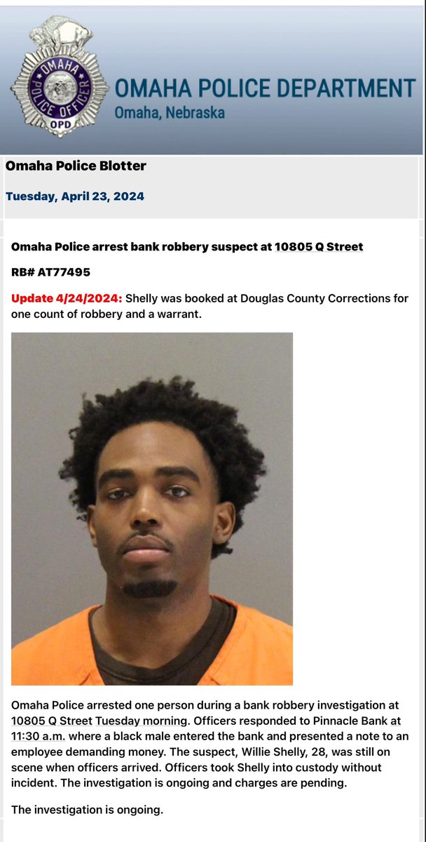 OmahaPolice arrested Willie Shelly for robbery and a warrant after the bank robbery that occurred at 10805 Q Street yesterday. The suspect was still at the bank robbery scene when he was arrested