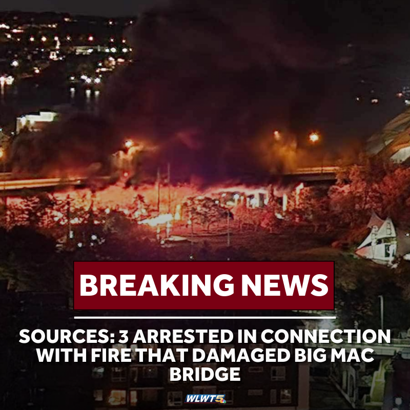 Three people have been arrested in connection with the fire that damaged the Big Mac Bridge, sources confirmed to WLWT