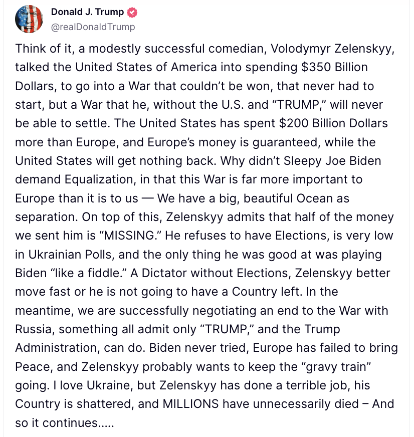 Donald Trump a qualifié Volodymyr Zelensky d'Ukraine de  dictateur sans élections .  Il ferait mieux d'agir vite, sinon il n'aura plus de pays. En attendant, nous négocions avec succès la fin de la guerre avec la Russie.