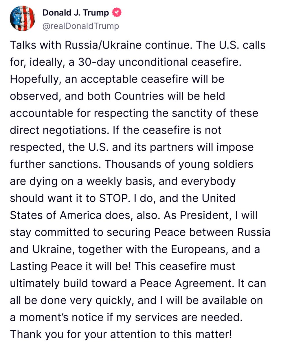 Trump : Les négociations avec la Russie et l'Ukraine se poursuivent. Les États-Unis appellent, idéalement, à un cessez-le-feu inconditionnel de 30 jours. Espérons qu'un cessez-le-feu acceptable sera observé et que les deux pays seront tenus responsables du respect du caractère sacré de ces négociations directes. En cas de non-respect du cessez-le-feu, les États-Unis et leurs partenaires imposeront de nouvelles sanctions.