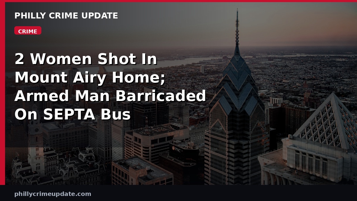 Family Says Man Barricaded On SEPTA Bus In Fox Chase Is Relative Of 2 Women Found Shot In Burning Mount Airy Home